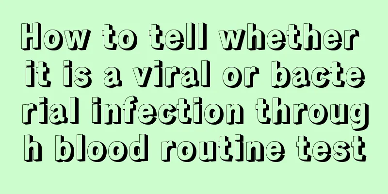 How to tell whether it is a viral or bacterial infection through blood routine test