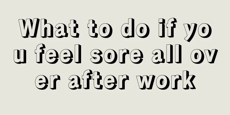 What to do if you feel sore all over after work