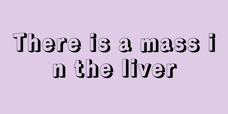 There is a mass in the liver