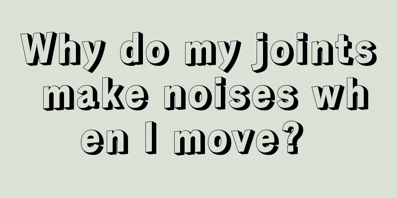Why do my joints make noises when I move? 