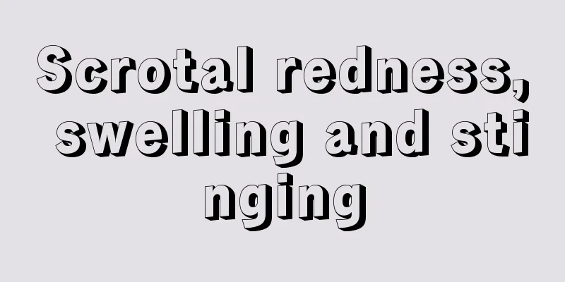 Scrotal redness, swelling and stinging