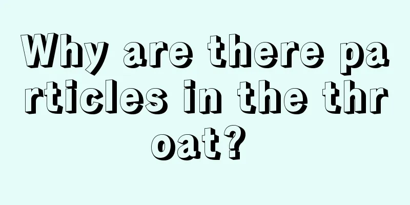 Why are there particles in the throat? 