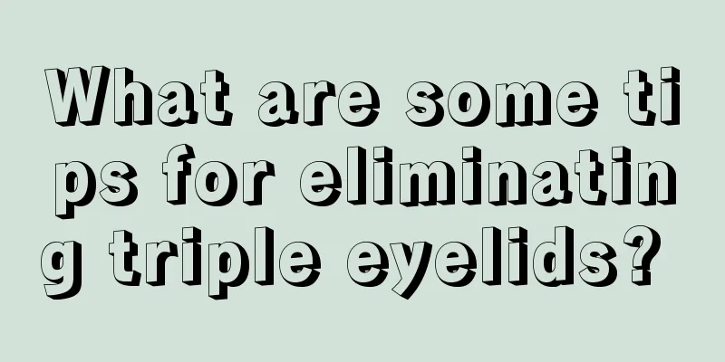 What are some tips for eliminating triple eyelids? 