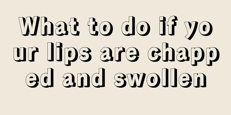 What to do if your lips are chapped and swollen
