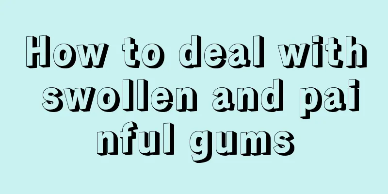How to deal with swollen and painful gums