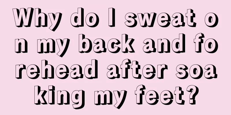Why do I sweat on my back and forehead after soaking my feet?
