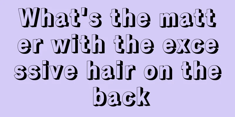 What's the matter with the excessive hair on the back