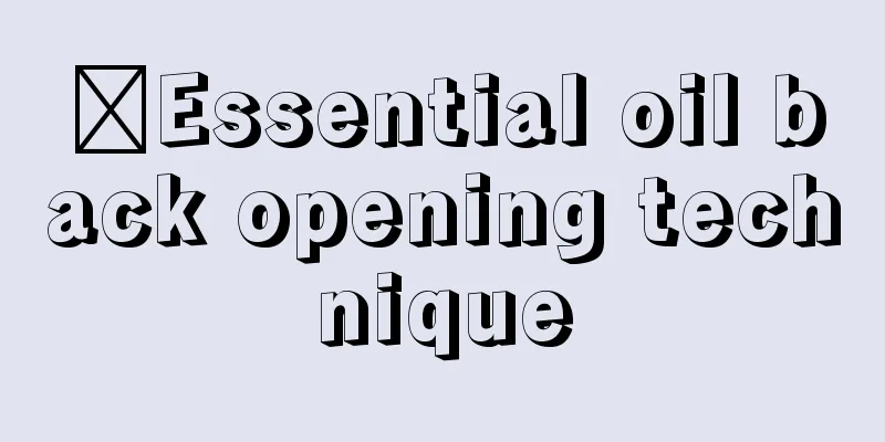 ​Essential oil back opening technique