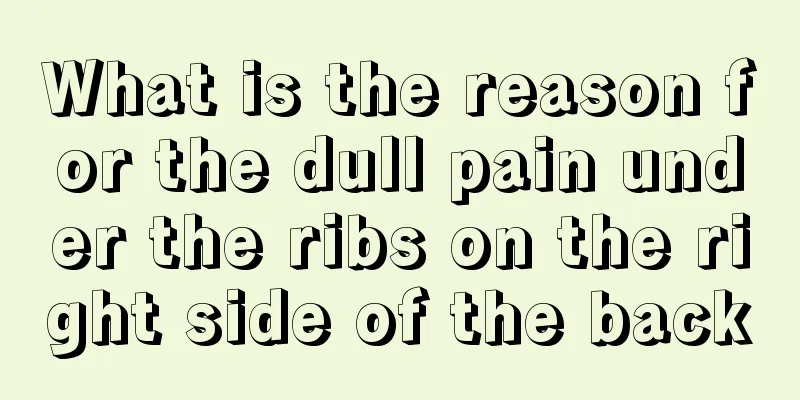 What is the reason for the dull pain under the ribs on the right side of the back