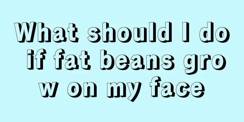 What should I do if fat beans grow on my face