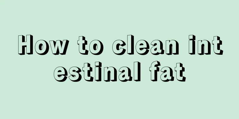 How to clean intestinal fat