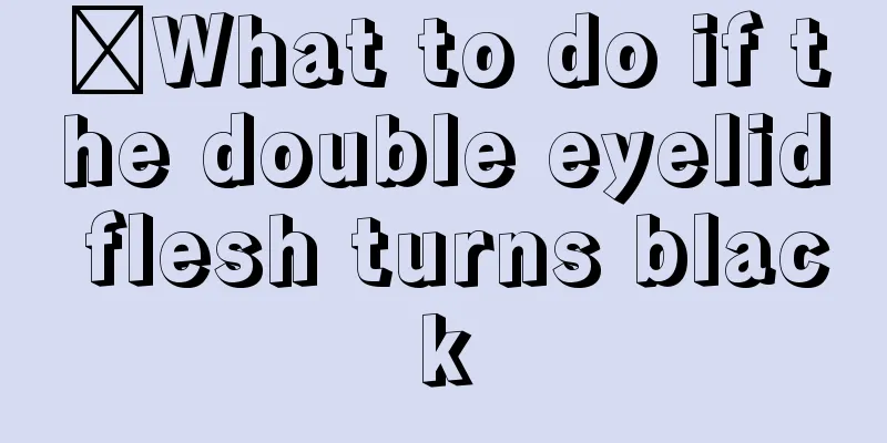 ​What to do if the double eyelid flesh turns black
