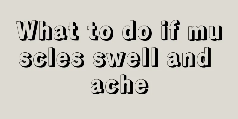 What to do if muscles swell and ache