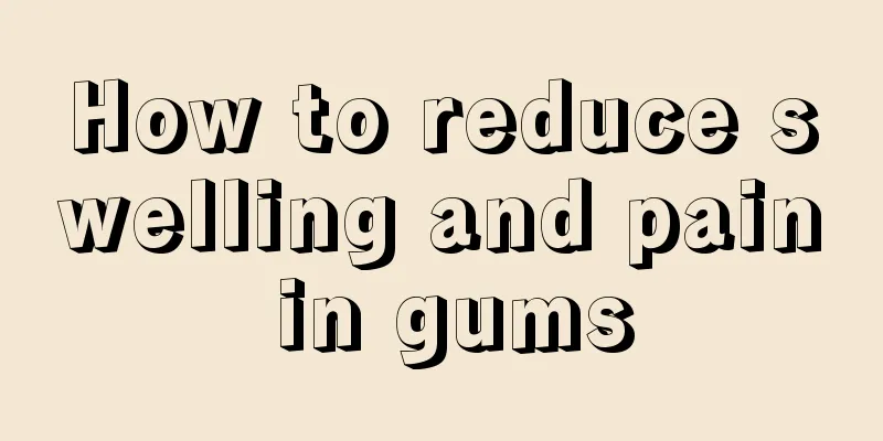 How to reduce swelling and pain in gums