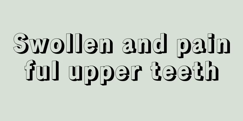 Swollen and painful upper teeth