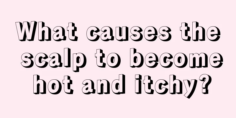 What causes the scalp to become hot and itchy?