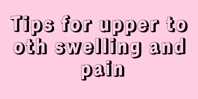 Tips for upper tooth swelling and pain