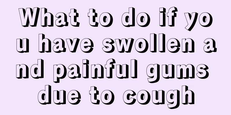 What to do if you have swollen and painful gums due to cough
