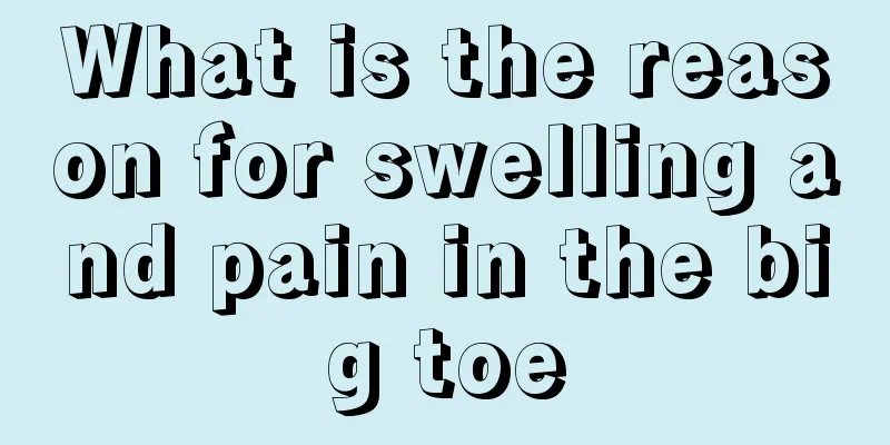 What is the reason for swelling and pain in the big toe