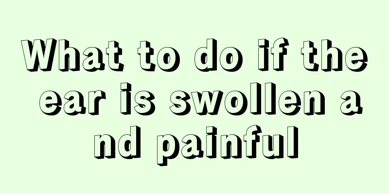 What to do if the ear is swollen and painful