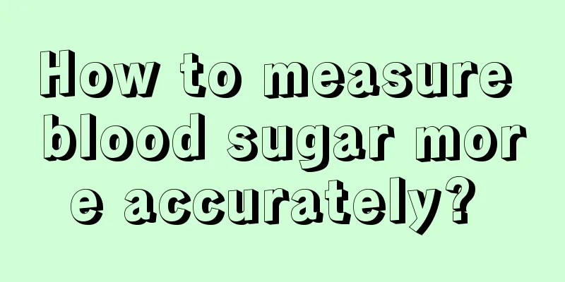 How to measure blood sugar more accurately? 