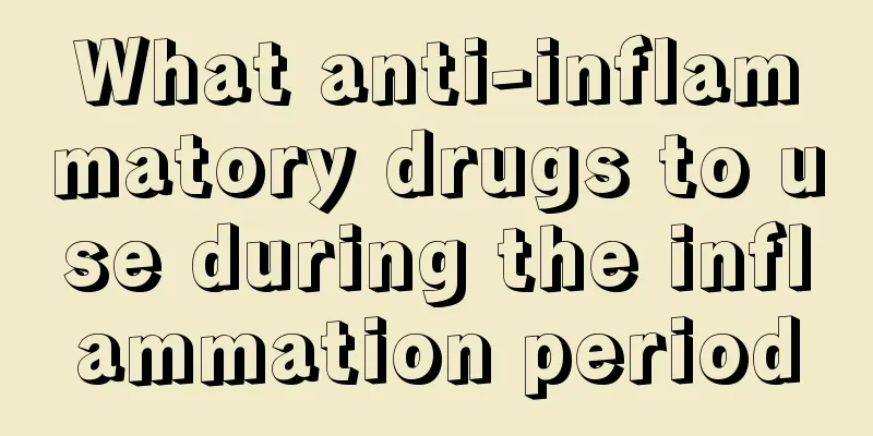 What anti-inflammatory drugs to use during the inflammation period