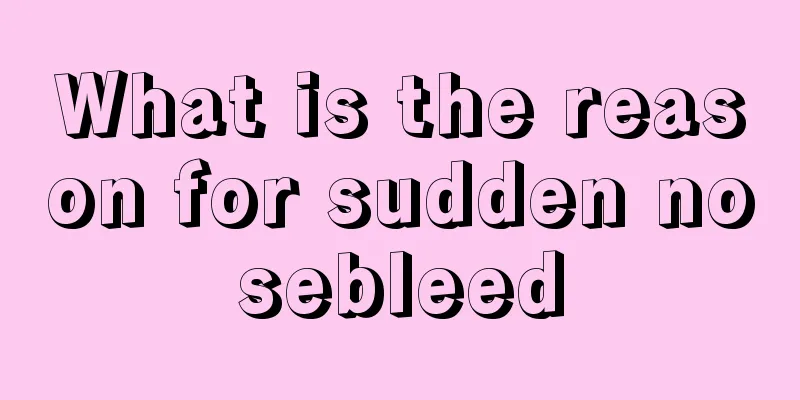What is the reason for sudden nosebleed
