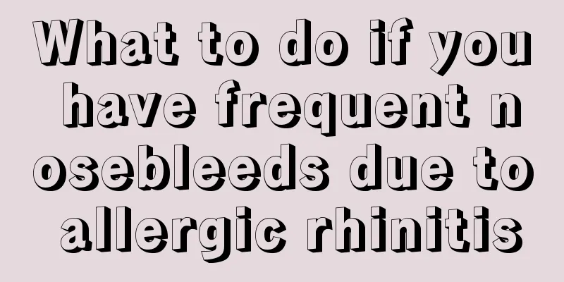 What to do if you have frequent nosebleeds due to allergic rhinitis
