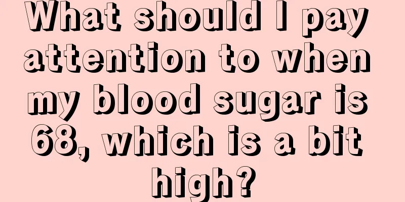 What should I pay attention to when my blood sugar is 68, which is a bit high?