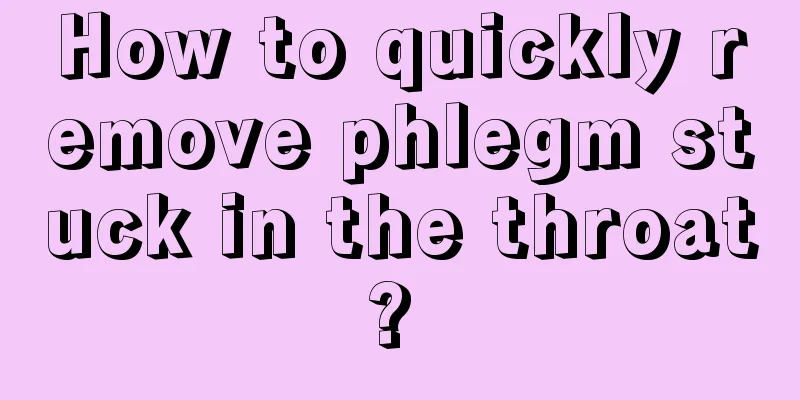 How to quickly remove phlegm stuck in the throat? 