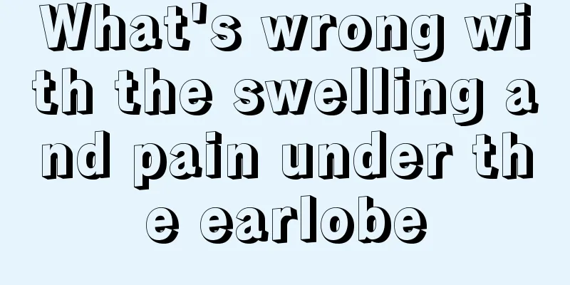 What's wrong with the swelling and pain under the earlobe