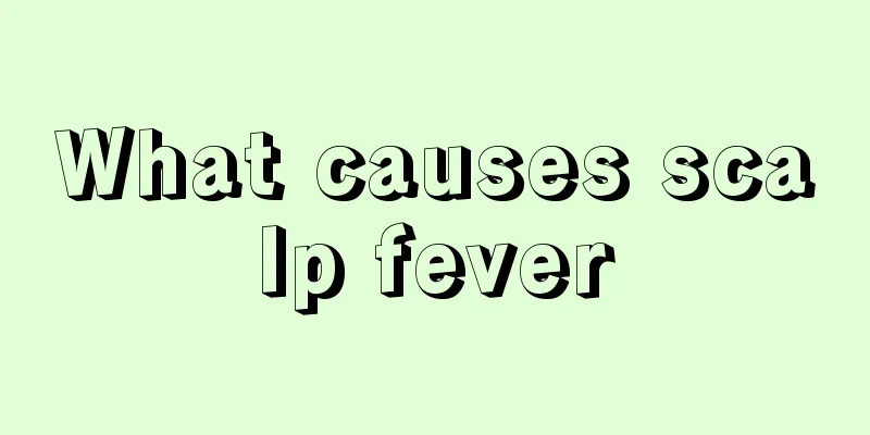 What causes scalp fever