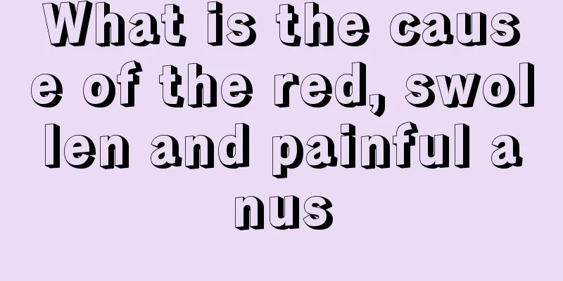 What is the cause of the red, swollen and painful anus