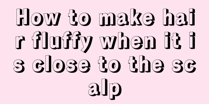 How to make hair fluffy when it is close to the scalp