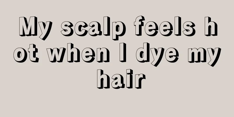 My scalp feels hot when I dye my hair