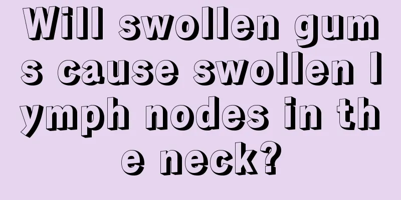 Will swollen gums cause swollen lymph nodes in the neck?