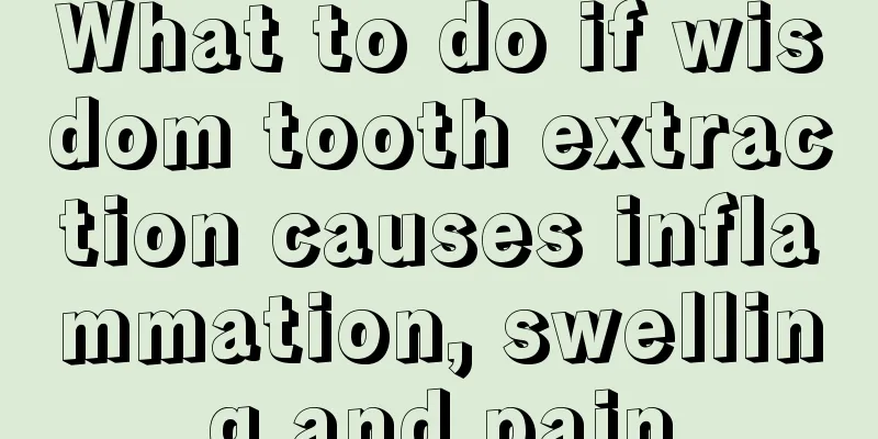 What to do if wisdom tooth extraction causes inflammation, swelling and pain