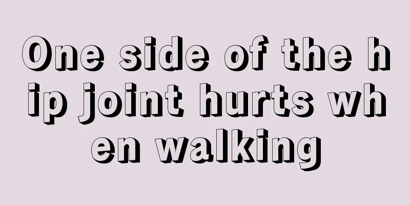 One side of the hip joint hurts when walking