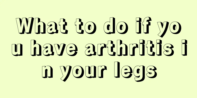 What to do if you have arthritis in your legs