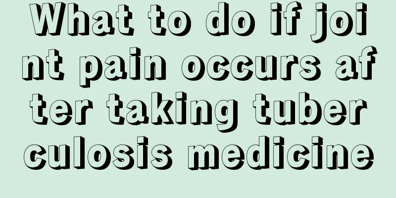 What to do if joint pain occurs after taking tuberculosis medicine