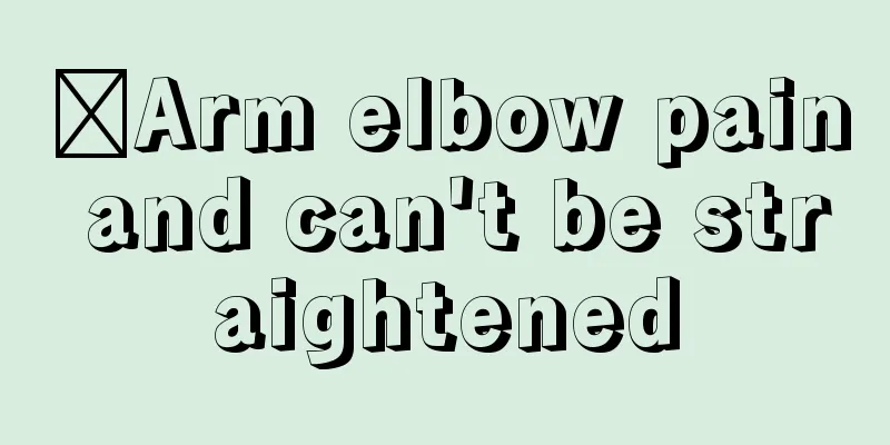 ​Arm elbow pain and can't be straightened