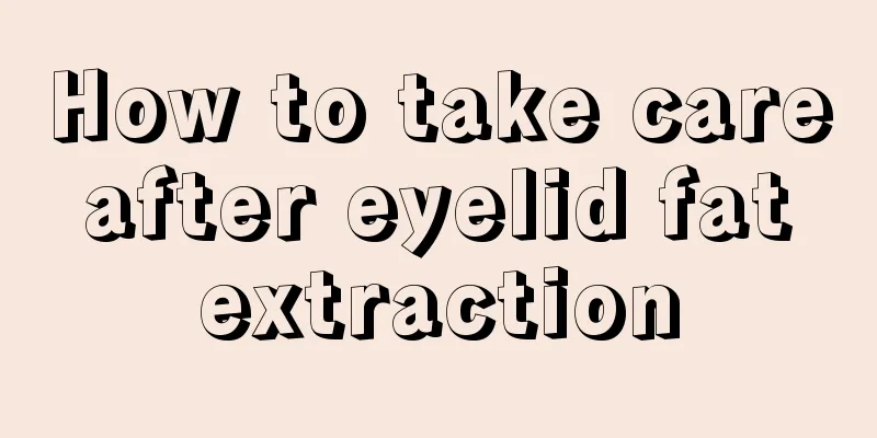 How to take care after eyelid fat extraction