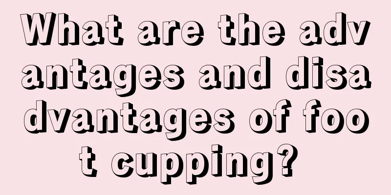 What are the advantages and disadvantages of foot cupping? 