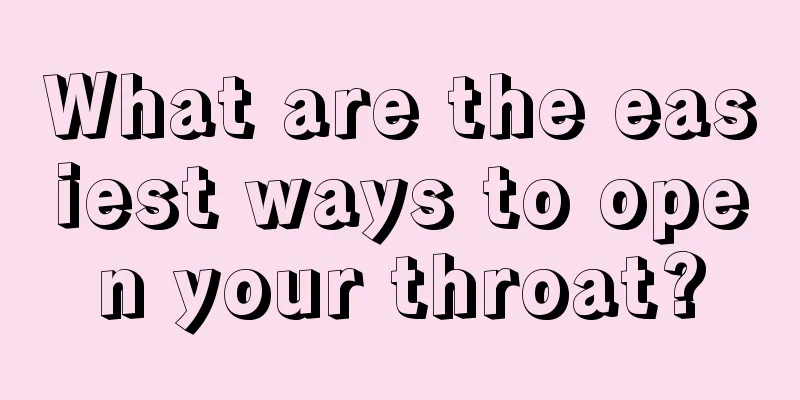 What are the easiest ways to open your throat?