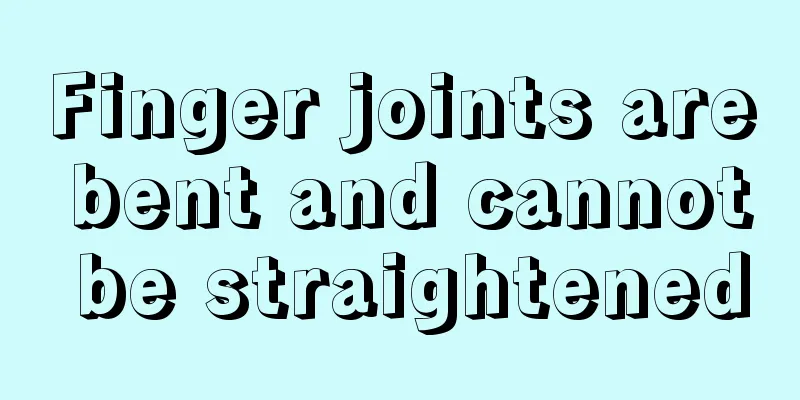 Finger joints are bent and cannot be straightened