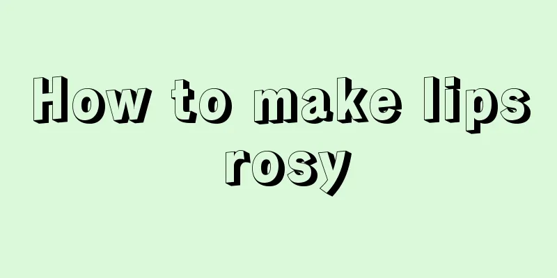 How to make lips rosy