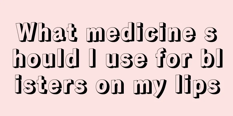 What medicine should I use for blisters on my lips