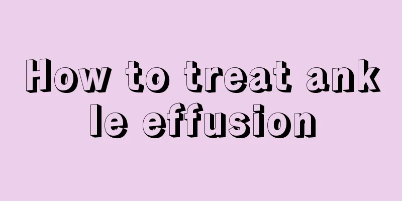 How to treat ankle effusion