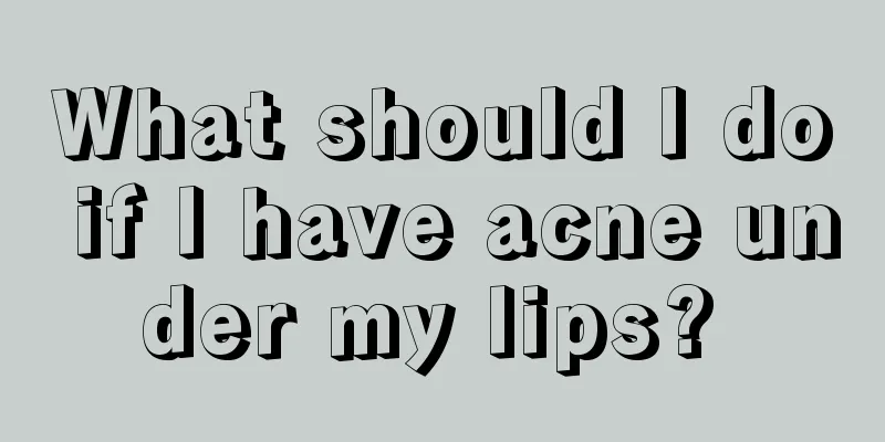 What should I do if I have acne under my lips? 