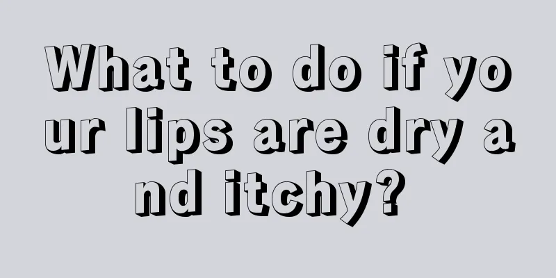 What to do if your lips are dry and itchy? 